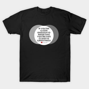 Close to Greatness T-Shirt